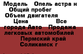  › Модель ­ Опель астра н › Общий пробег ­ 49 000 › Объем двигателя ­ 115 › Цена ­ 410 000 - Все города Авто » Продажа легковых автомобилей   . Пермский край,Соликамск г.